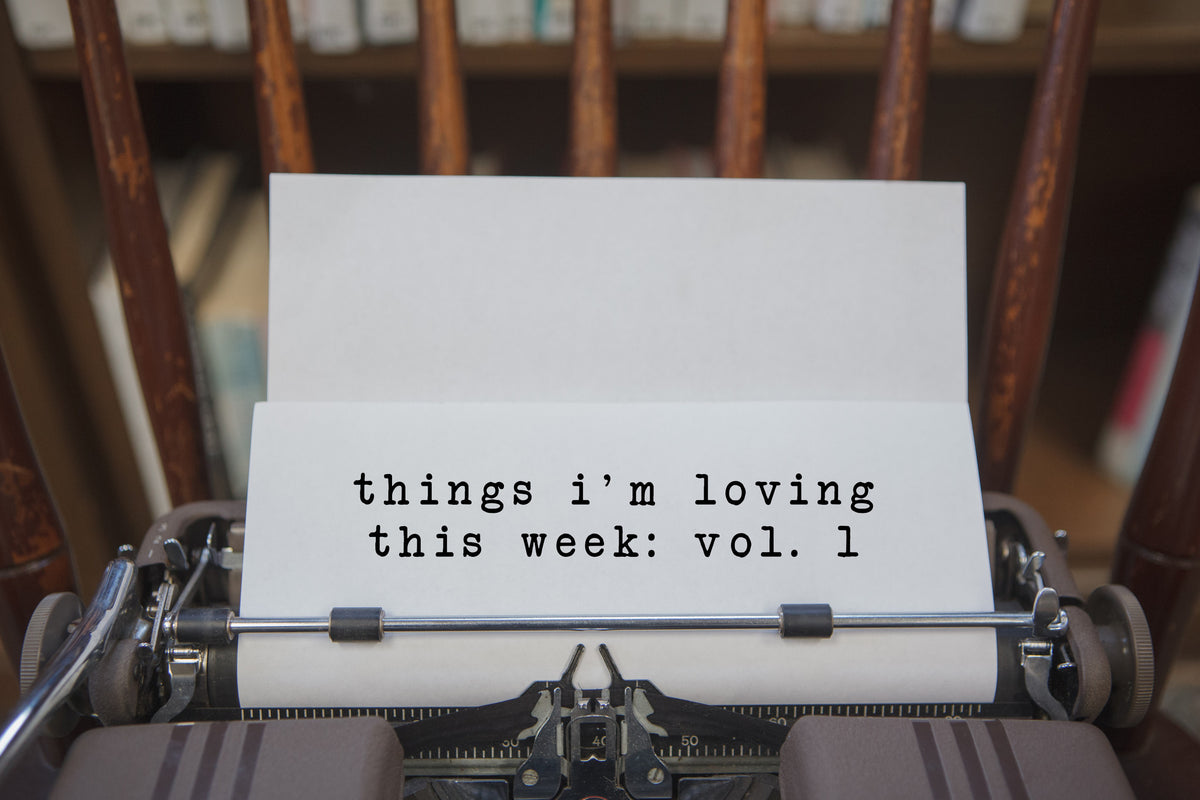 things I'm loving this week: vol. 1
